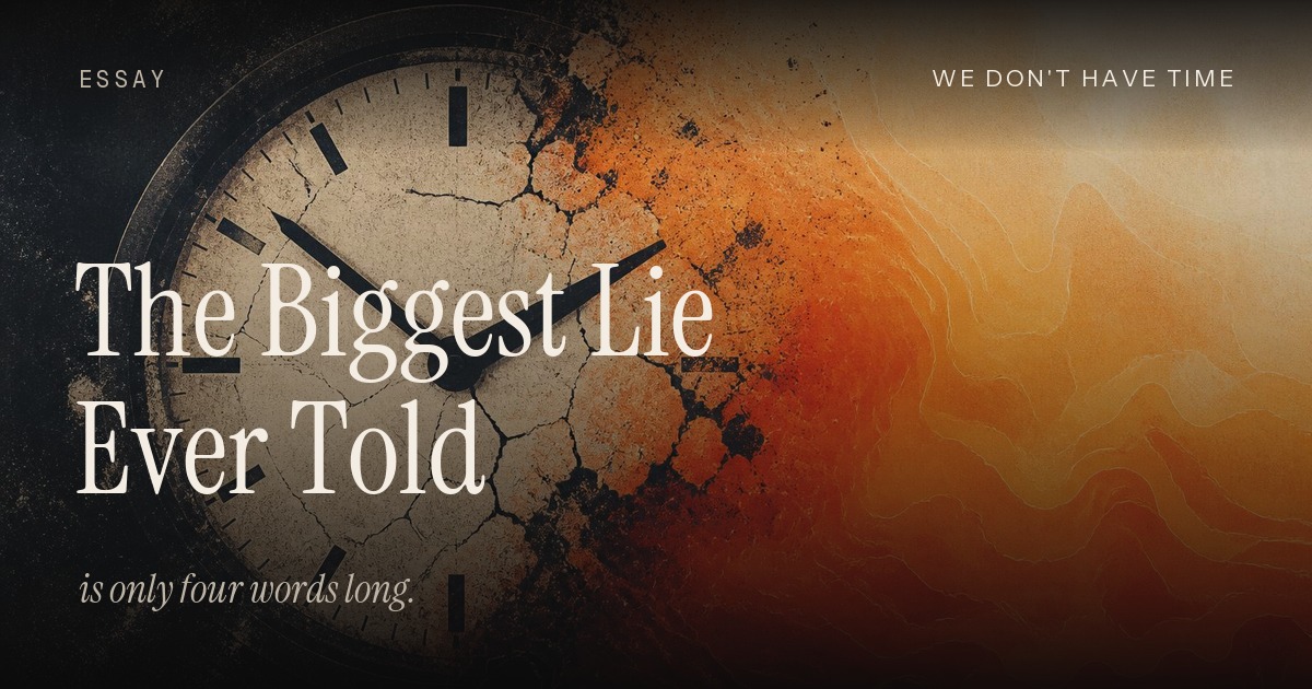 The Biggest Lie Ever Told Is Only Four Words Long